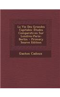 La Vie Des Grandes Capitales: Etudes Comparatives Sur Londres-Paris-Berlin