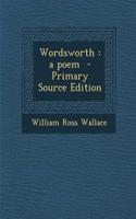 Wordsworth: A Poem - Primary Source Edition