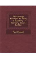 The Tidings Brought to Mary: A Mystery - Primary Source Edition