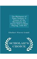 The Mechanics of Piano Technic: A Primer of the Movements and Forces Used in Piano Playing, with Pre - Scholar's Choice Edition