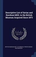 Descriptive List of Syriac and Karshuni MSS. in the British Museum Acquired Since 1873