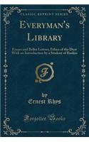 Everyman's Library: Essays and Belles Lettres; Ethics of the Dust with an Introduction by a Student of Ruskin (Classic Reprint)