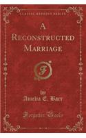 A Reconstructed Marriage (Classic Reprint)