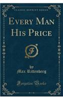 Every Man His Price (Classic Reprint)