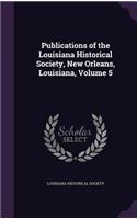 Publications of the Louisiana Historical Society, New Orleans, Louisiana, Volume 5