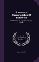 Scenes And Characteristics Of Hindostan: With Sketches Of Anglo-indian Society, Volume 1