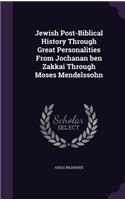 Jewish Post-Biblical History Through Great Personalities from Jochanan Ben Zakkai Through Moses Mendelssohn