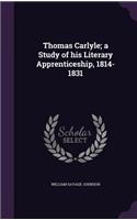 Thomas Carlyle; a Study of his Literary Apprenticeship, 1814-1831