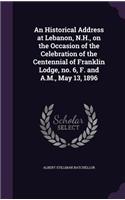 Historical Address at Lebanon, N.H., on the Occasion of the Celebration of the Centennial of Franklin Lodge, no. 6, F. and A.M., May 13, 1896