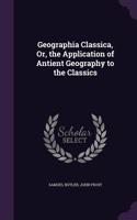 Geographia Classica, Or, the Application of Antient Geography to the Classics