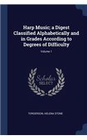 Harp Music; a Digest Classified Alphabetically and in Grades According to Degrees of Difficulty; Volume 1