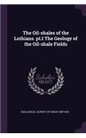 Oil-shales of the Lothians. pt.I The Geology of the Oil-shale Fields
