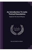 An Introduction To Latin Textual Emendation: Based On The Text Of Plautus