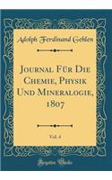 Journal Für Die Chemie, Physik Und Mineralogie, 1807, Vol. 4 (Classic Reprint)