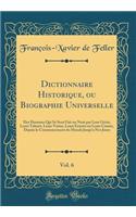 Dictionnaire Historique, Ou Biographie Universelle, Vol. 6: Des Hommes Qui Se Sont Fait Un Nom Par Leur Génie, Leurs Talents, Leurs Vertus, Leurs Erreurs Ou Leurs Crimes, Depuis Le Commencement Du Monde Jusqu