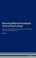 Reversing Bullous Pemphigoid: Overcoming Cravings The Raw Vegan Plant-Based Detoxification & Regeneration Workbook for Healing Patients. Volume 3
