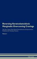 Reversing Keratoelastoidosis Marginalis: Overcoming Cravings The Raw Vegan Plant-Based Detoxification & Regeneration Workbook for Healing Patients. Volume 3