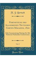 Fortsetzung Des Allgemeinen Teutschen Garten-Magazins, 1820, Vol. 5