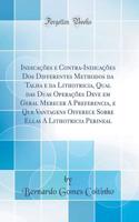 Indicações E Contra-Indicações DOS Differentes Methodos Da Talha E Da Lithotricia, Qual Das Duas Operações Deve Em Geral Merecer a Preferencia, E Que Vantagens Offerece Sobre Ellas a Lithotricia Perineal (Classic Reprint)