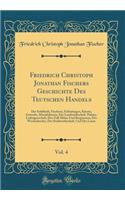 Friedrich Christoph Jonathan Fischers Geschichte Des Teutschen Handels, Vol. 4: Der Schiffarth, Fischerei, Erfindungen, KÃ¼nste, Gewerbe, Manufakturen, Der Landwirthschaft, Polizey, Leibeigenschaft, Des Zoll-MÃ¼nz-Und Bergwesens, Des Wechselrechts,