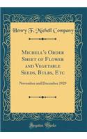 Michell's Order Sheet of Flower and Vegetable Seeds, Bulbs, Etc: November and December 1929 (Classic Reprint)