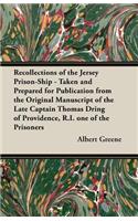 Recollections of the Jersey Prison-Ship - Taken and Prepared for Publication from the Original Manuscript of the Late Captain Thomas Dring of Providence, R.I. One of the Prisoners