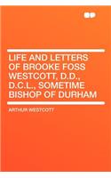 Life and Letters of Brooke Foss Westcott, D.D., D.C.L., Sometime Bishop of Durham