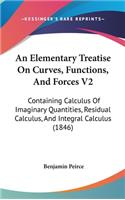 An Elementary Treatise on Curves, Functions, and Forces V2: Containing Calculus of Imaginary Quantities, Residual Calculus, and Integral Calculus (1846)