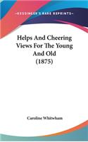 Helps and Cheering Views for the Young and Old (1875)