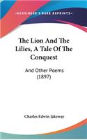 The Lion And The Lilies, A Tale Of The Conquest