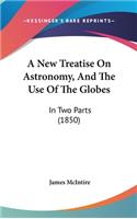 A New Treatise On Astronomy, And The Use Of The Globes