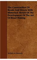 The Construction of Roads and Streets with Historical Sketch of the Development of the Art of Road-Making