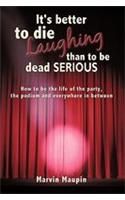 It's better to die laughing than to be dead serious: How to be the life of the party, the podium and everywhere in between