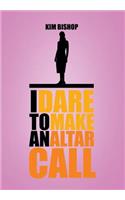 I Dare to Make an Altar Call