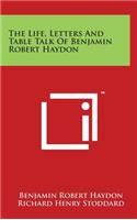 The Life, Letters And Table Talk Of Benjamin Robert Haydon