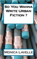 So You Wanna Write Urban Fiction ?