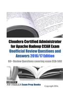Cloudera Certified Administrator for Apache Hadoop CCAH Exam Unofficial Review Questions and Answers 2016/17 Edition: 60+ Review Questions covering exam CCA-500