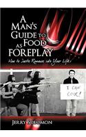 A Man's Guide to Food as Foreplay, How to Invite Romance Into Your Life