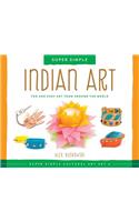 Super Simple Indian Art: Fun and Easy Art from Around the World