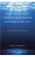 Does God Exist? I Do/Do Not Believe (This Book Is for You)