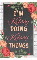 I'm Kelsey Doing Kelsey Things personalized name notebook for girls and women: Personalized Name Journal Writing Notebook For Girls, women, girlfriend, sister, mother, niece or a friend, 150 pages, 6X9, Soft cover, Glossy finis