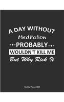 A Day Without Meditation Probably Wouldn't Kill Me But Why Risk It Monthly Planner 2020