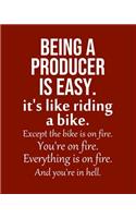 Being a Producer is Easy. It's like riding a bike. Except the bike is on fire. You're on fire. Everything is on fire. And you're in hell.