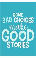 Some Bad Choices Make Good Stories: Blank Lined Notebook Journal: Motivational Inspirational Quote Gifts For Sister Mom Dad Brother Friend Girl Boss Him Her 6x9 - 110 Blank Pages - Pla