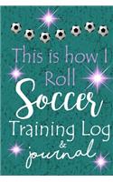 This is How I Roll Soccer Training Log & Journal: A Cute Soccer themed Training Notebook for a passionate Soccer player to Record Training on Resuts for the Season