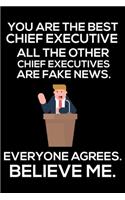 You Are The Best Chief Executive All The Other Chief Executives Are Fake News. Everyone Agrees. Believe Me.: Trump 2020 Notebook, Funny Productivity Planner, Daily Organizer For Work, Schedule Book, Meetings Writing Paper, For CEO's