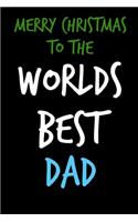 Merry Christmas To The Worlds Best Dad: From Son Daughter Child Kids Toddler - Nice Notebook - Heartfelt Journal Blank Book for Him - Anniversary Birthday Valentine's Friendship Occasions 