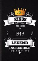 Kings Are Born In 1949 Legend Incredible: Practical Birthday Month Year Lined Notebook/ Blank Journal For Wife Husband Anniversary, Inspirational Saying Unique Special Birthday Gift Idea Fun