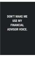 Don't Make Me Use My Financial Advisor Voice.: Blank Lined Journal Notebook, Funny Journals, Gift For Financial Advisor