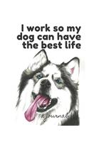 I Work So My Dog Can Have the Best Life: A Journal; Simple Lined Journal for Dog Lovers; Lined Journal to Write In or Draw In: 130 pages Journal for dog lovers (7.25 x 9.5 inches)